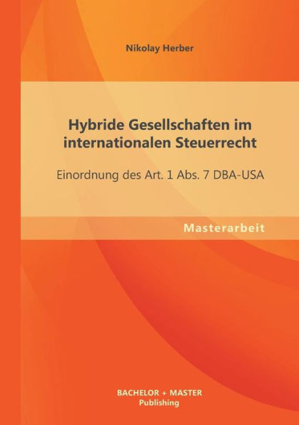 Hybride Gesellschaften im internationalen Steuerrecht: Einordnung des Art. 1 Abs. 7 DBA-USA