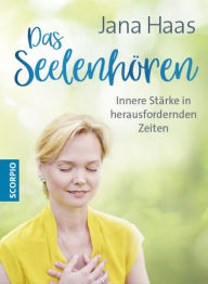 Title: Das Seelenhören: Innere Stärke in herausfordernden Zeiten, Author: Jana Haas