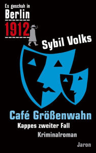 Title: Café Größenwahn: Kappes zweiter Fall. Kriminalroman (Es geschah in Berlin 1912), Author: Sybil Volks