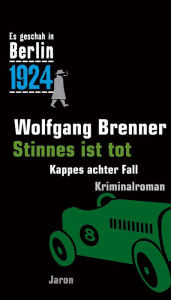 Title: Stinnes ist tot: Kappes achter Fall. Kriminalroman (Es geschah in Berlin 1924), Author: Wolfgang Brenner