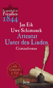 Title: Attentat Unter den Linden: Von Gontards dritter Fall. Criminalroman (Es geschah in Preußen 1844), Author: Uwe Schimunek