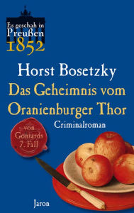 Title: Das Geheimnis vom Oranienburger Thor: Von Gontards siebenter Fall. Criminalroman (Es geschah in Preußen 1852), Author: Horst Bosetzky