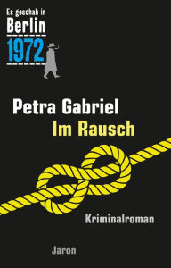 Title: Im Rausch: Ein Kappe-Krimi (Es geschah in Berlin 1972), Author: Petra Gabriel