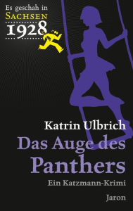 Title: Das Auge des Panthers: Katzmanns sechster Fall. Kriminalroman (Es geschah in Sachsen 1928), Author: Katrin Ulbrich