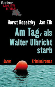 Title: Am Tag, als Walter Ulbricht starb: Kriminalroman, Author: Jan Eik