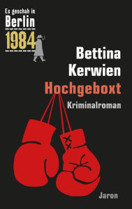 Title: Hochgeboxt: Ein Kappe-Krimi (Es geschah in Berlin 1984), Author: Bettina Kerwien