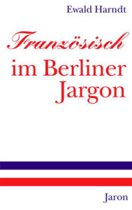 Title: Französisch im Berliner Jargon, Author: Ewald Harndt