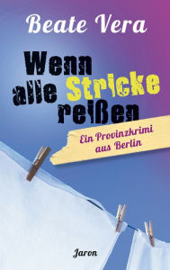 Title: Wenn alle Stricke reißen: Ein Provinzkrimi aus Berlin, Author: Beate Vera