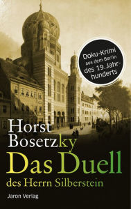 Title: Das Duell des Herrn Silberstein: Roman. Doku-Krimi aus dem Berlin des 19. Jahrhunderts, Author: Horst Bosetzky