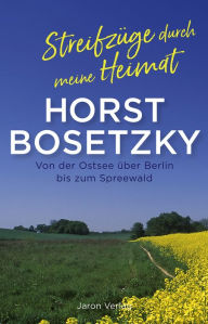 Title: Streifzüge durch meine Heimat: Von der Ostsee über Berlin bis zum Spreewald, Author: Horst Bosetzky