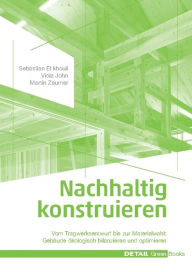 Title: Nachhaltig konstruieren: Vom Tragwerksentwurf bis zur Materialwahl - Gebäude ökologisch bilanzieren und optimieren, Author: Martin Zeumer