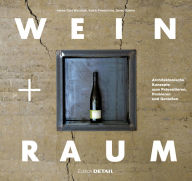 Title: Wein und Raum: Architektonische Konzepte zum Prasentieren, Probieren und Geniessen, Author: Denis Duhme