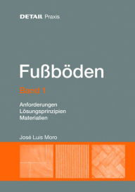 Title: Fussboden - Band 1: Anforderungen, Losungsprinzipien, Materialien, Author: Jose Luis Moro