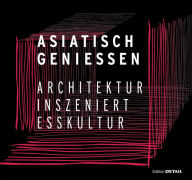 Title: Asiatisch Geniessen: Architektur inszeniert Esskultur, Author: Christian Schittich