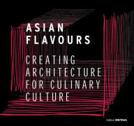 Title: Asian Flavours: Creating Architecture for Culinary Culture, Author: Christian Schittich