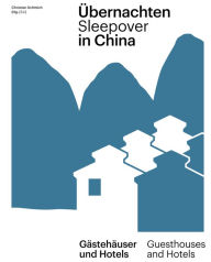 Title: Übernachten in China / Sleepover in China: Gästehäuser und Hotels / Guest Houses and Hotels, Author: Christian Schittich