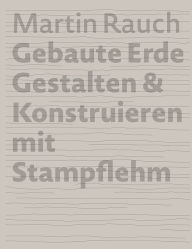 Title: Martin Rauch Gebaute Erde: Gestalten & Konstruieren mit Stampflehm, Author: Otto Kapfinger