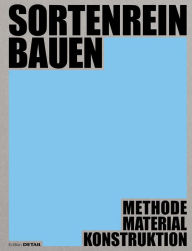 Title: Sortenrein bauen - Material, Konstruktion, Methodik: Methodik - Material - Konstruktion, Author: Dirk Prof. Hebel