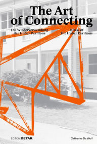 Title: The Art of Connecting: Die Wiederverwendung der Huber Pavilions. Reuse of the Huber Pavilions, Author: Catherine De Wolf