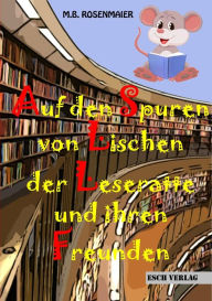 Title: Auf den Spuren von Lischen der Leseratte und ihren Freunden, Author: M.B. Rosenmaier