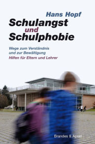 Title: Schulangst und Schulphobie: Wege zum Verständnis und zur Bewältigung Hilfen für Eltern und Lehrer, Author: Hans Hopf