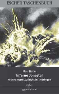 Title: Inferno Jonastal: Hitlers letzte Zuflucht in Thüringen, Author: Klaus Herber