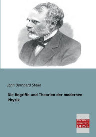 Title: Die Begriffe Und Theorien Der Modernen Physik, Author: John Bernhard Stallo