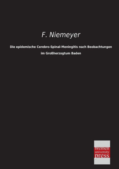 Die Epidemische Cerebro-Spinal-Meningitis Nach Beobachtungen Im Grossherzogtum Baden