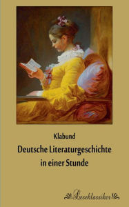 Title: Deutsche Literaturgeschichte in einer Stunde, Author: (bürgerlich Alfred Henschke) Klabund