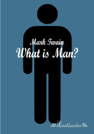 Title: What is Man?, Author: Mark Twain