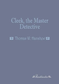 Title: Cleek, the Master Detective, Author: Thomas W Hanshew