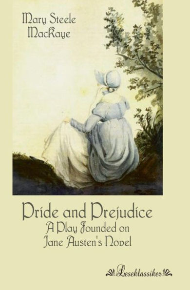 Pride and Prejudice: A Play Founded on Jane Austen's Novel