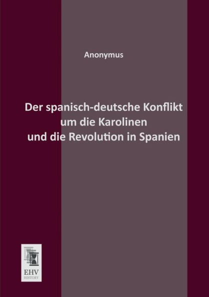 Der Spanisch-Deutsche Konflikt Um Die Karolinen Und Die Revolution in Spanien