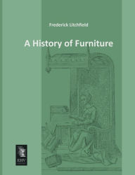 Title: A History of Furniture, Author: Frederick Litchfield