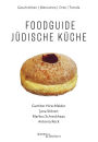 Foodguide Jüdische Küche: Geschichten - Menschen - Orte - Trends