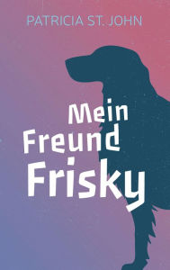 Title: Mein Freund Frisky, Author: Patricia St. John