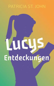 Title: Lucys Entdeckungen, Author: Patricia St John