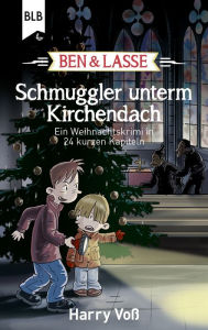 Title: Ben und Lasse - Schmuggler unterm Kirchendach: Ein Weihnachtskrimi in 24 kurzen Kapiteln, Author: Harry Voß