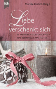 Title: Liebe verschenkt sich: 24 Weihnachtsgeschichten - mal besinnlich, mal heiter, Author: Christel Brodbeck