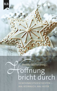 Title: Hoffnung bricht durch: 24 Weihnachtsgeschichten - mal besinnlich, mal heiter, Author: Anneli Klipphahn