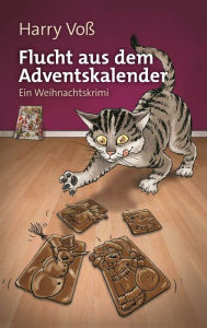 Title: Flucht aus dem Adventskalender: Ein Weihnachtskrimi, Author: Harry Voß