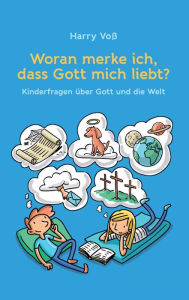 Title: Woran merke ich, dass Gott mich liebt?: Kinderfragen über Gott und die Welt, Author: Harry Voß