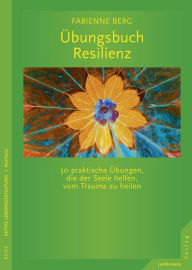 Title: Übungsbuch Resilienz: 50 praktische Übungen, die der Seele helfen, vom Trauma zu heilen, Author: Fabienne Berg