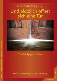 Title: Und plötzlich öffnet sich eine Tür: GFK-Erfolgsgeschichten Marshall Rosenberg zum 80. Geburtstag, Author: Ingrid Holler