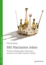 Title: Mit Narzissten leben: Wie Sie selbstbezogene Menschen entlarven und dabei wachsen können, Author: Wendy Behary