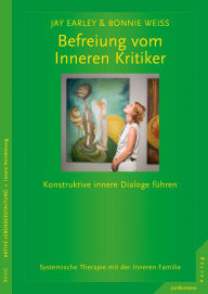 Title: Befreiung vom Inneren Kritiker: Konstruktive innere Dialoge führen. Systemische Therapie mit der Inneren Familie, Author: Jay Earley