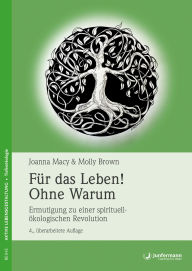 Title: Für das Leben! Ohne Warum: Ermutigung zu einer spirituell-ökologischen Revolution, Author: Joanna Macy