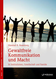 Title: Gewaltfreie Kommunikation und Macht: In Institutionen, Gesellschaft und Familie, Author: Marshall B. Rosenberg