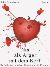 Title: Nix als Ärger mit dem Kerl! Turbulenter, witziger Liebesroman - Liebe, Leidenschaft und Eifersucht..., Author: Ednor Mier