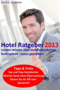 Title: Hotel Ratgeber 2013. Insider-Wissen über Hotelstatuskarten. Geld sparen - Luxus genießen!, Author: David S. Goldstein